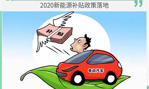 新能源汽车补贴政策最新消息_新能源汽车补贴2020年最新政策